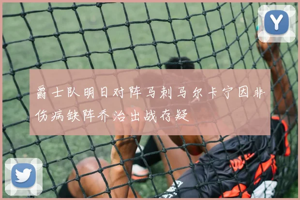 爵士队明日对阵马刺马尔卡宁因非伤病缺阵乔治出战存疑