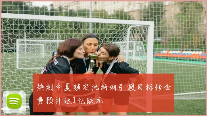 热刺今夏锁定托纳利引援目标转会费预计达1亿欧元
