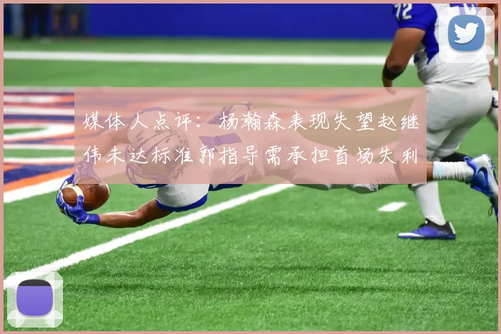 媒体人点评：杨瀚森表现失望赵继伟未达标准郭指导需承担首场失利责任