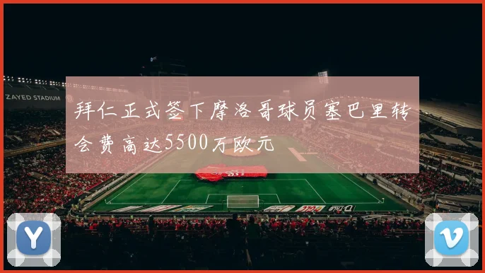 拜仁正式签下摩洛哥球员塞巴里转会费高达5500万欧元