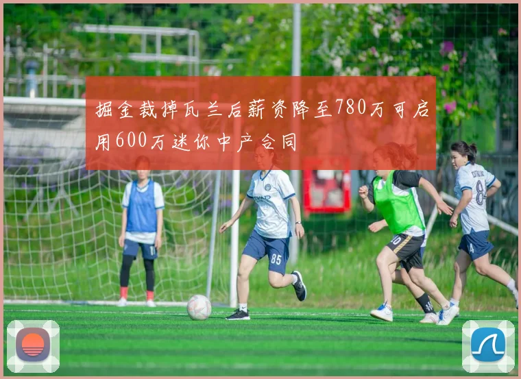 掘金裁掉瓦兰后薪资降至780万可启用600万迷你中产合同
